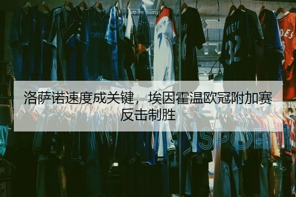 洛萨诺速度成关键，埃因霍温欧冠附加赛反击制胜