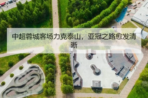 中超蓉城客场力克泰山，亚冠之路愈发清晰